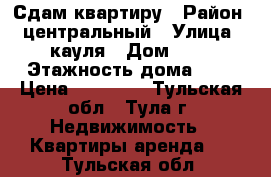 Сдам квартиру › Район ­ центральный › Улица ­ кауля › Дом ­ 8 › Этажность дома ­ 5 › Цена ­ 12 000 - Тульская обл., Тула г. Недвижимость » Квартиры аренда   . Тульская обл.